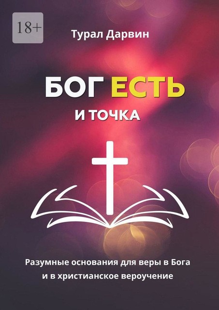 Бог есть и точка. Разумные основания для веры в Бога и в христианское вероучение, Турал Дарвин