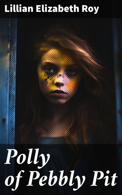 Polly of Pebbly Pit, Lillian Elizabeth Roy