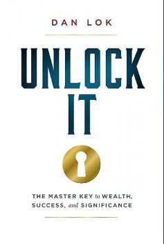 Unlock It: The Master Key to Wealth, Success, and Significance, Dan Lok