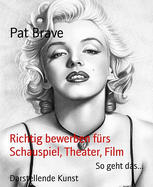 Richtig bewerben fürs Schauspiel, Theater, Film, Pat Brave