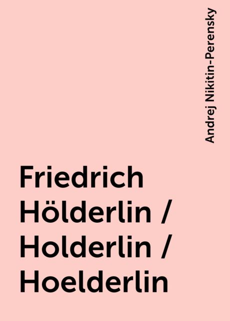 Friedrich Hölderlin / Holderlin / Hoelderlin, Andrej Nikitin-Perensky