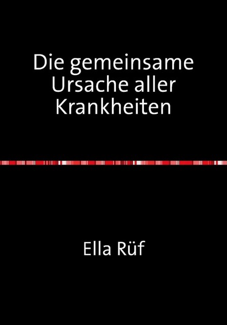 Die gemeinsame Ursache aller Krankheiten, Ella Rüf