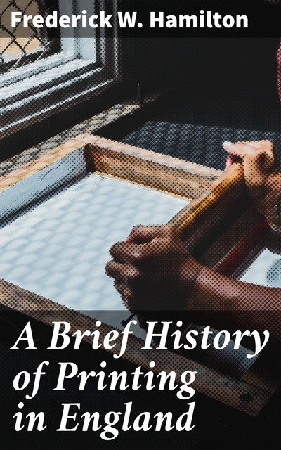 A Brief History of Printing in England, Frederick W.Hamilton