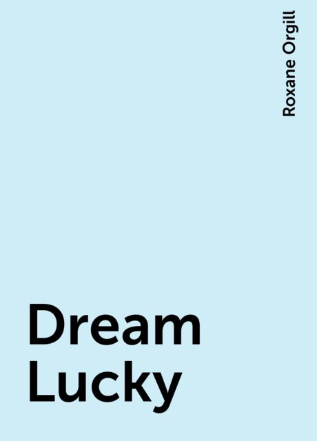 Dream Lucky, Roxane Orgill