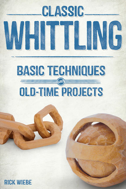Classic Whittling, Rick Wiebe