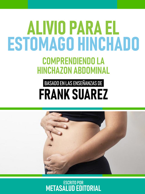 Alivio Para El Estómago Hinchado – Basado En Las Enseñanzas De Frank Suarez, Metasalud Editorial