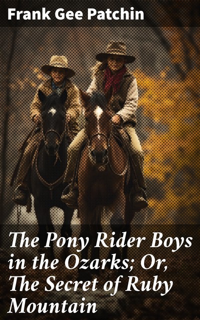 The Pony Rider Boys in the Ozarks; Or, The Secret of Ruby Mountain, Frank Gee Patchin