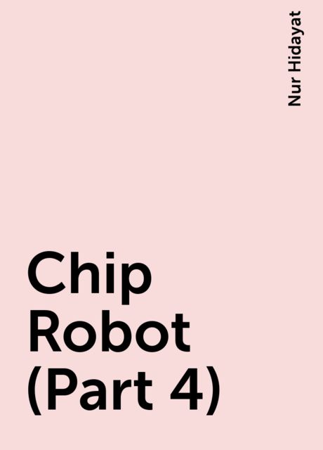 Chip Robot (Part 4), Nur Hidayat
