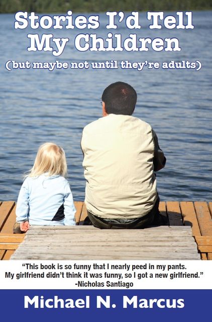 Stories I'd Tell My Children (But Maybe Not Until They're Adults), Michael N. Marcus