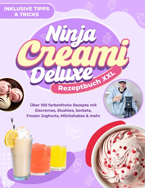 Ninja CREAMi Deluxe Rezeptbuch XXL: Über 100 farbenfrohe Rezepte mit Eiscremes, Slushies, Sorbets, Frozen Joghurts, Milchshakes & mehr | Inklusive Tipps & Tricks, Sven Gaiser
