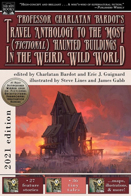 Professor Charlatan Bardot's Travel Anthology to the Most (Fictional) Haunted Buildings in the Weird, Wild World, Eric J. Guignard
