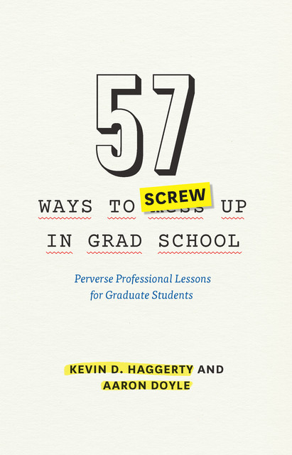 57 Ways to Screw Up in Grad School, Kevin D. Haggerty