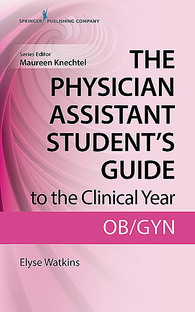 The Physician Assistant Student's Guide to the Clinical Year: OB-GYN, PA-C, DHSc, Elyse Watkins