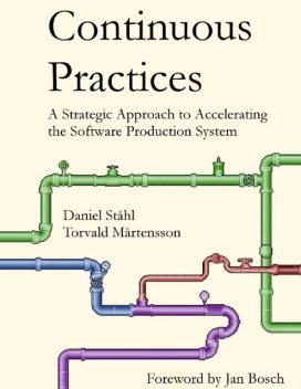 Continuous Practices: A Strategic Approach to Accelerating the Software Production System, Daniel Ståhl, Torvald Mårtensson