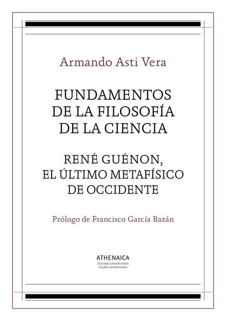 Fundamentos de la filosofía de la ciencia / René Guénon, el último metafísico de occidente, Armando Asti Vera