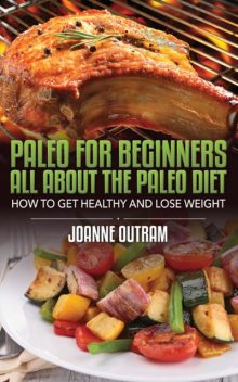 Paleo for Beginners: All about the Paleo Diet, Joanne Outram