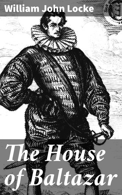 The House of Baltazar, William John Locke