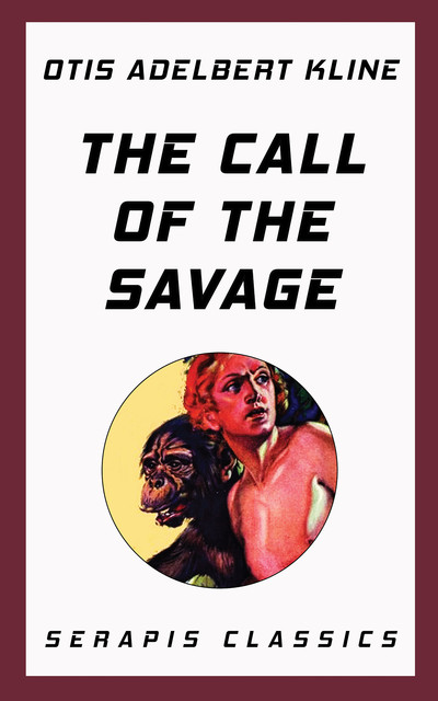 The Call of the Savage (Serapis Classics), Otis Adelbert Kline