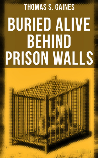 Buried Alive Behind Prison Walls, Thomas S. Gaines