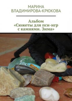 Альбом «Сюжеты для пси-игр с камнями. Зима», Марина Владимирова-Крюкова