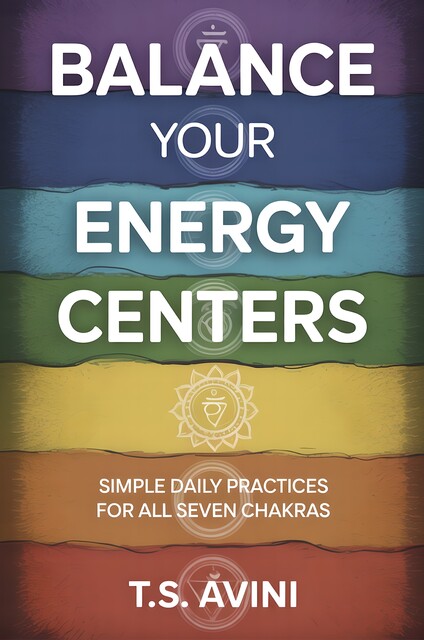 Bal ance Your Energy Centers, T. S Avini