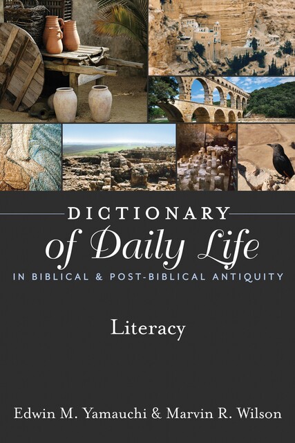 Dictionary of Daily Life in Biblical & Post-Biblical Antiquity: Literacy, Edwin Yamauchi, Marvin R. Wilson