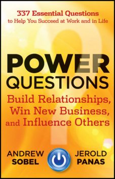 Power Questions: Build Relationships, Win New Business, and Influence Others, Sobel Andrew
