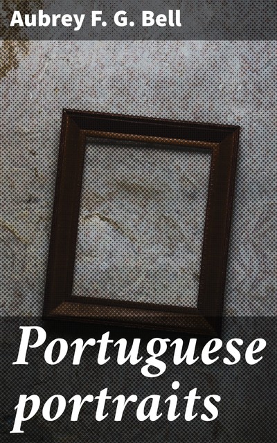 Portuguese portraits, Aubrey F.G. Bell