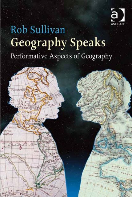 Geography Speaks: Performative Aspects of Geography, Rob Sullivan