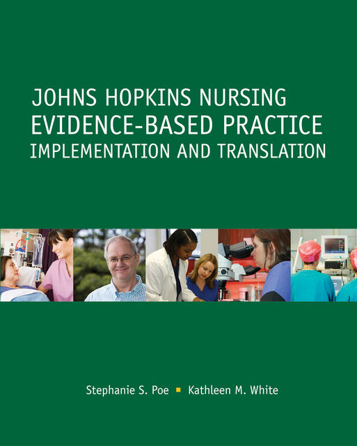Johns Hopkins Nursing Evidence-Based Practice: Implementation and Translation, Kathleen White, Stephanie S. Poe