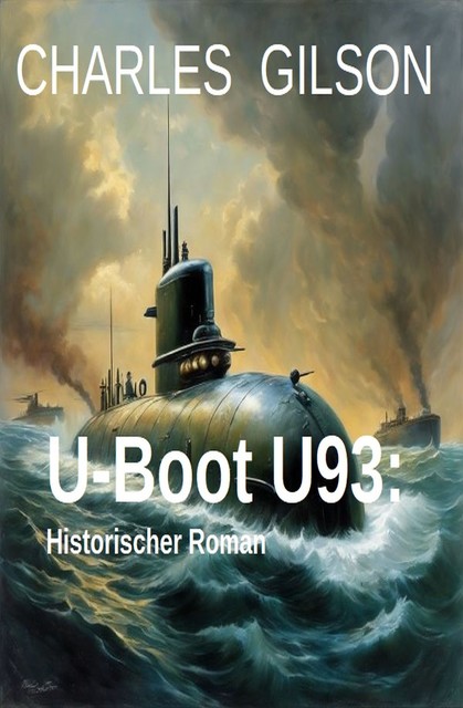 U-Boot U93: Historischer Roman, Charles Gilson