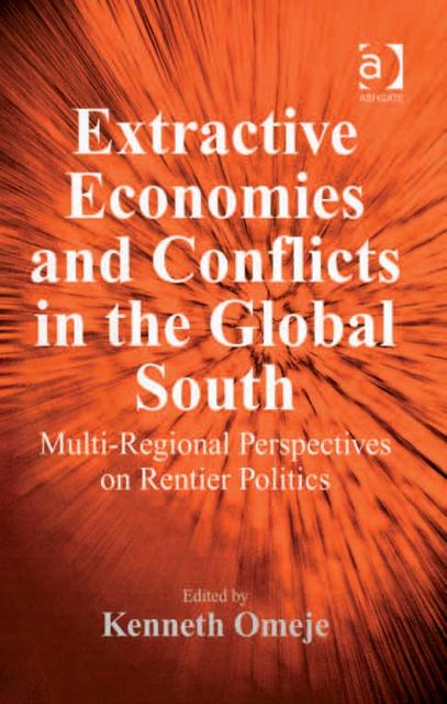 Extractive Economies and Conflicts in the Global South, Kenneth Omeje