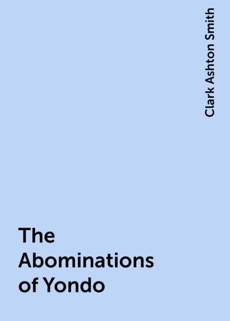 The Abominations of Yondo, Clark Ashton Smith