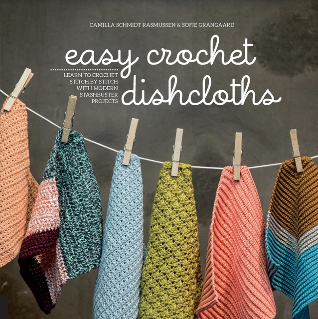 Easy Crochet Dishcloths, Camilla Schmidt Rasmussen, Sofie Grangaard