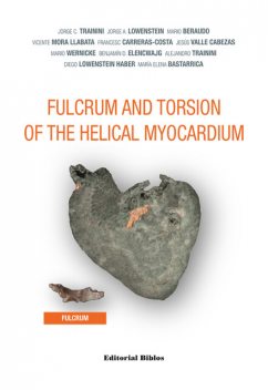 Fulcrum and Torsion of the Helical Myocardium, Alejandro Trainini, Jorge C. Trainini, Jorge Lowenstein, Mario Beraudo, Mario Wernicke, Vicente Mora Llabata, Benjamín D. Elencwajg, Diego Lowenstein Haber, Francesc Carreras-Costa, Jesús Valle Cabezas, María Elena Bastarrica