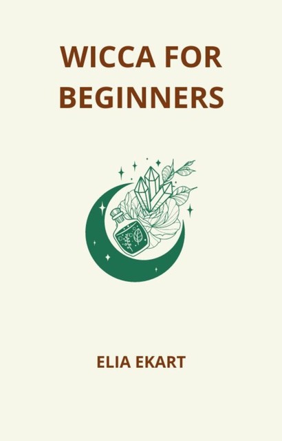Wicca for Beginners, Elia Ekart