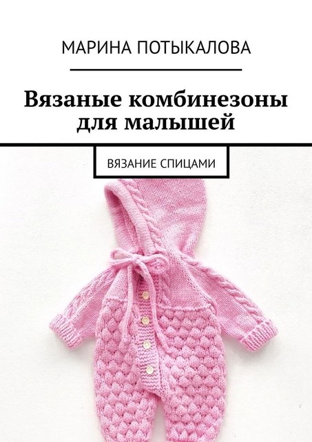 Вязаные комбинезоны для малышей. Вязание спицами, Марина Потыкалова