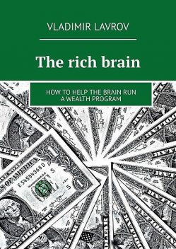 The rich brain. How to help the brain run a wealth program, Vladimir S. Lavrov