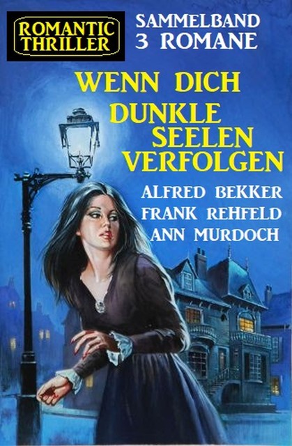 Wenn dich dunkle Seelen verfolgen: Romantic Thriller Sammelband 3 Romane, Alfred Bekker, Frank Rehfeld, Ann Murdoch
