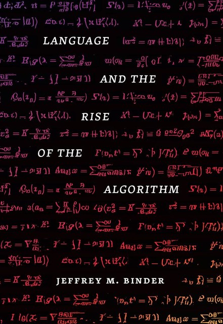 Language and the Rise of the Algorithm, Jeffrey M. Binder