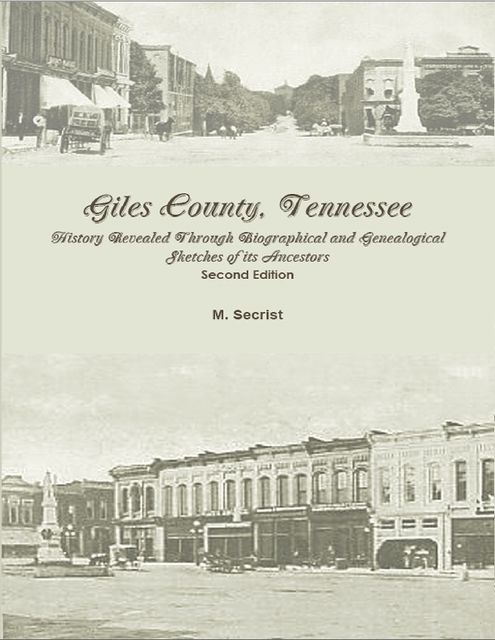 Giles County, Tennessee: History Revealed Through Biographical and Genealogical Sketches of its Ancestors, M.Secrist