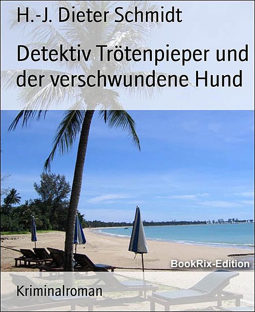 Detektiv Trötenpieper und der verschwundene Hund, H. -J. Dieter Schmidt