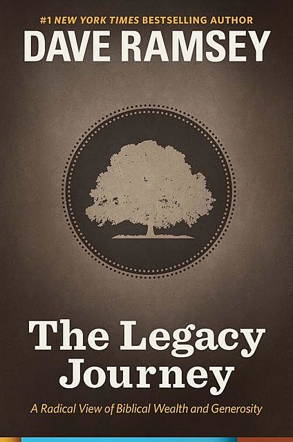 The Legacy Journey: A Radical View of Biblical Wealth and Generosity, Dave Ramsey