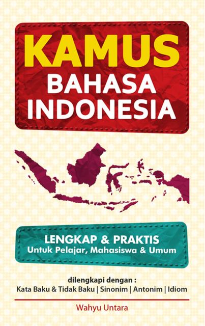 Kamus Bahasa Indonesia: Lengkap & Praktis, Wahyu Untara