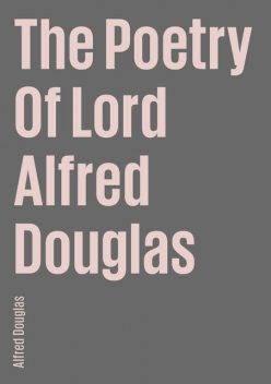 The Poetry Of Lord Alfred Douglas, Alfred Douglas