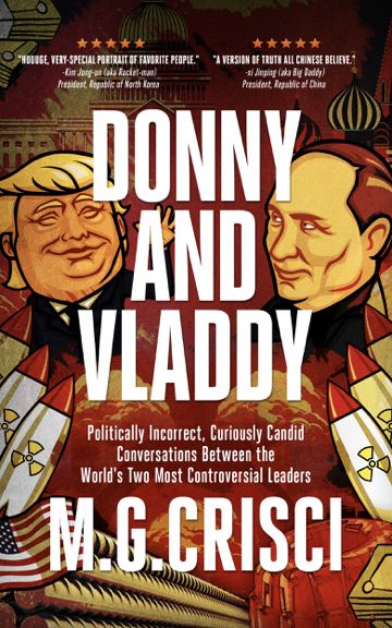 Donny and Vladdy: Politically-Incorrect, Curiously Candid Conversations Between the World's Two Most Controversial Leaders, M.G. Crisci