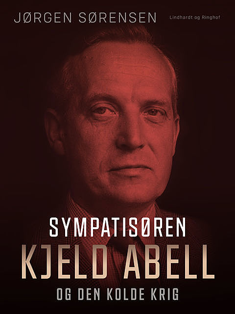 Sympatisøren. Kjeld Abell og den kolde krig, Jørgen Sørensen