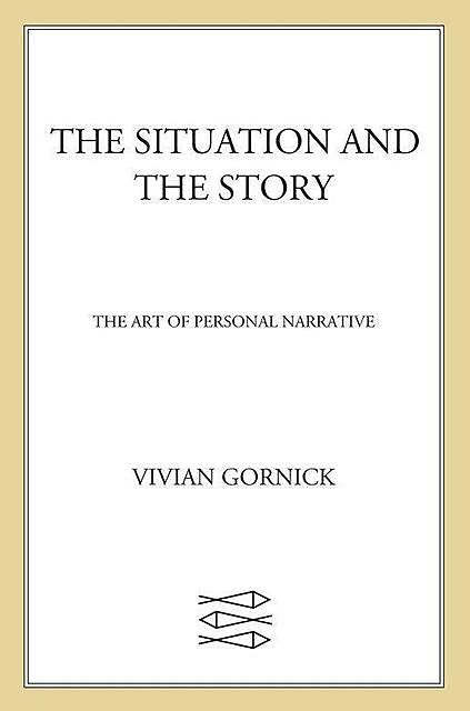 The Situation and the Story: The Art of Personal Narrative, Vivian Gornick