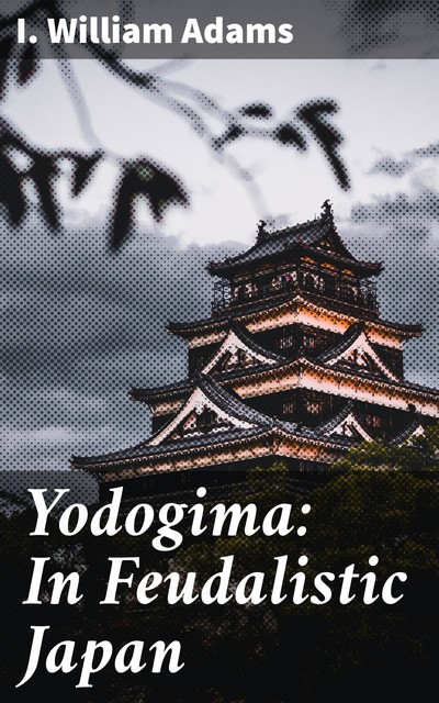 Yodogima: In Feudalistic Japan, I. William Adams