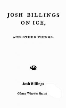 Josh Billings on Ice, and Other Things, Josh Billings